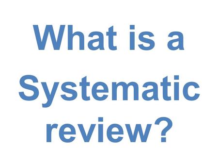What is a Systematic review?. Systematic review  Combination of the best research projects in a specific area Selecting Identifying Synthesizing  Health.