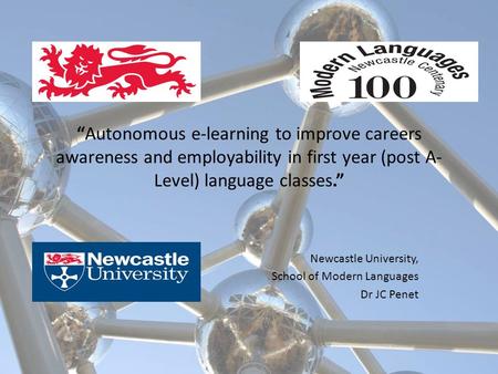 “Autonomous e-learning to improve careers awareness and employability in first year (post A- Level) language classes.” Newcastle University, School of.