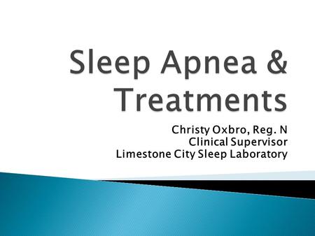 Christy Oxbro, Reg. N Clinical Supervisor Limestone City Sleep Laboratory.