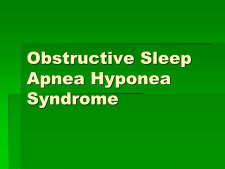 Obstructive Sleep Apnea Hyponea Syndrome. Overview  Physiology of Sleep  Evaluation of Sleep  Definition of Obstructive Sleep Apnea Hyponea Syndrome(OSAHS)
