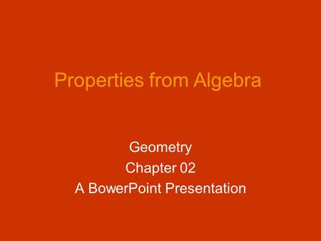 Properties from Algebra Geometry Chapter 02 A BowerPoint Presentation.