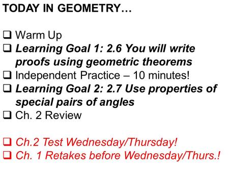 TODAY IN GEOMETRY…  Warm Up  Learning Goal 1: 2.6 You will write proofs using geometric theorems  Independent Practice – 10 minutes!  Learning Goal.