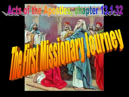 BIBLE STUDY First Missionary Journey ACTS 13 First Missionary Journey ACTS 13.