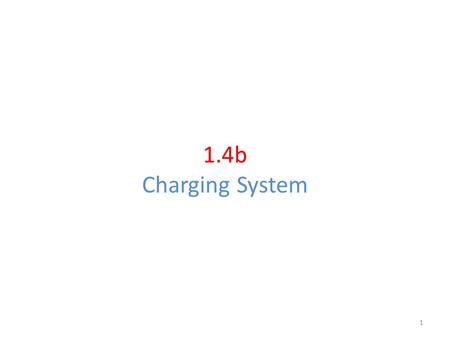 1.4b Charging System 1. Charging System Function of the charging system 2 Convert mechanical energy into electrical energy Recharge battery Provide higher.