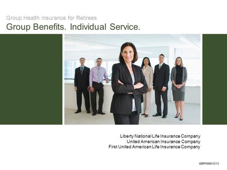 Group Health Insurance for Retirees Group Benefits. Individual Service. GRP1060 0810 Liberty National Life Insurance Company United American Insurance.