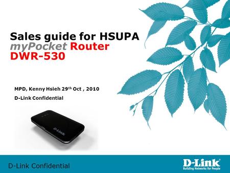 D-Link Confidential Sales guide for HSUPA myPocket Router DWR-530 D-Link Confidential MPD, Kenny Hsieh 29 th Oct, 2010.