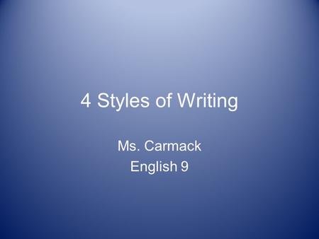 4 Styles of Writing Ms. Carmack English 9. The 4 Styles of Writing 1.Narrative 2.Persuasive 3.Expository 4.Descriptive.