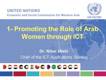 1- Promoting the Role of Arab Women through ICT Dr. Nibal Idlebi Chief of the ICT Applications Section.