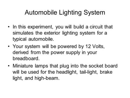 Automobile Lighting System In this experiment, you will build a circuit that simulates the exterior lighting system for a typical automobile. Your system.