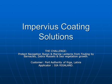 Impervius Coating Solutions THE CHALLENGE: Protect Navigation Buoys & Marine Lanterns from Fouling by Barnacles, Zebra Mussels & Sea vegetation growth.