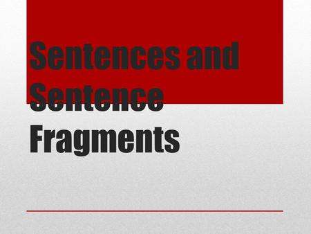 Sentences and Sentence Fragments