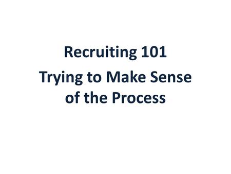 Recruiting 101 Trying to Make Sense of the Process.