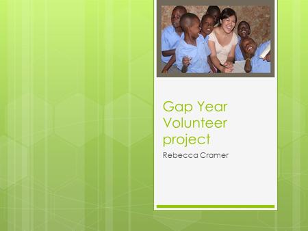 Gap Year Volunteer project Rebecca Cramer. GVI Organisation  Global Vision International was formed in 1997. Its main goals are to provide support for.