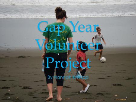 Gap Year Volunteer Project By Hannah Kneipp. Global Vision International “to build sustainable projects that achieve long term positive results.” Formed.