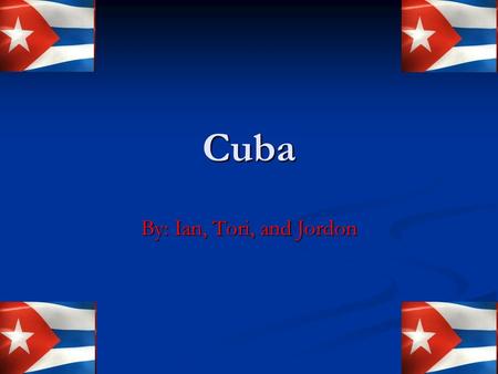 Cuba By: Ian, Tori, and Jordon. location Cuba is on the north west hemisphere. Cuba is on the north west hemisphere. It is located on Central America.