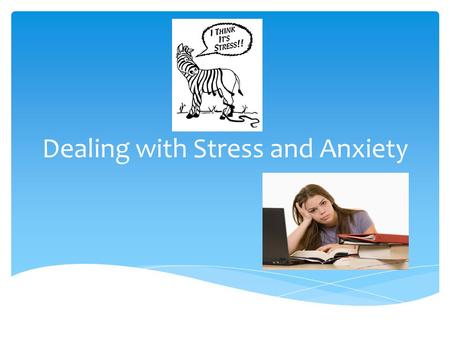 Dealing with Stress and Anxiety. Students will be able to…  Identify 3 healthy ways to deal with stress, including what they involve and the advantages.