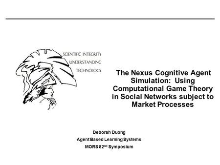 The Nexus Cognitive Agent Simulation: Using Computational Game Theory in Social Networks subject to Market Processes Deborah Duong Agent Based Learning.