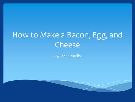 How to Make a Bacon, Egg, and Cheese By, Joe Cucinella.