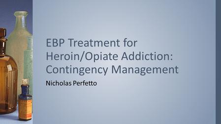 EBP Treatment for Heroin/Opiate Addiction: Contingency Management
