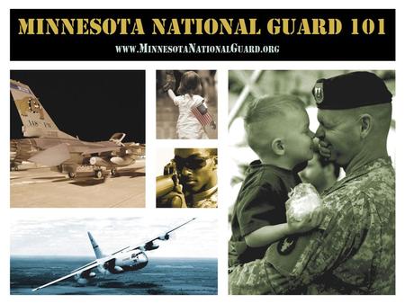 WWW. M innesota n ational g uard.org. www. M innesota N ational G uard.org Agenda Why the National Guard is Different Minnesota National Guard Organization.