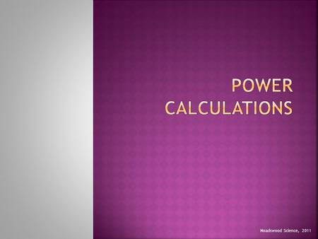 Power Calculations Noadswood Science, 2011.