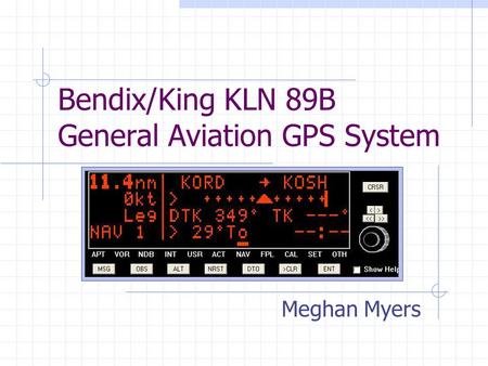 Bendix/King KLN 89B General Aviation GPS System Meghan Myers.