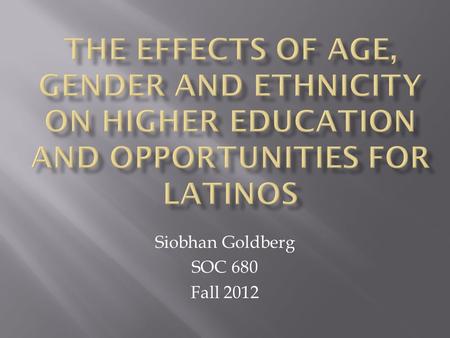 Siobhan Goldberg SOC 680 Fall 2012.  US Census (2011)  Hispanic Population  Individuals identified as Hispanic or Latino in origin  California: 38.1%
