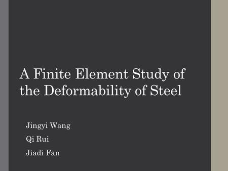 A Finite Element Study of the Deformability of Steel Jingyi Wang Qi Rui Jiadi Fan.