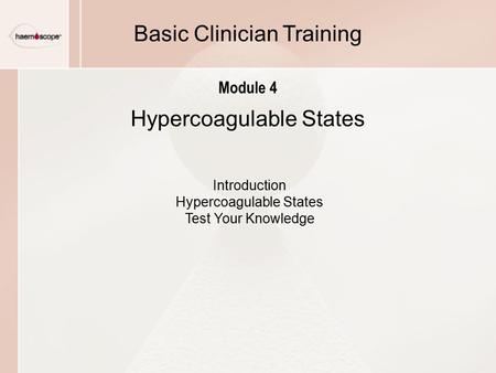 Hypercoagulable States Basic Clinician Training Module 4 Introduction Hypercoagulable States Test Your Knowledge.