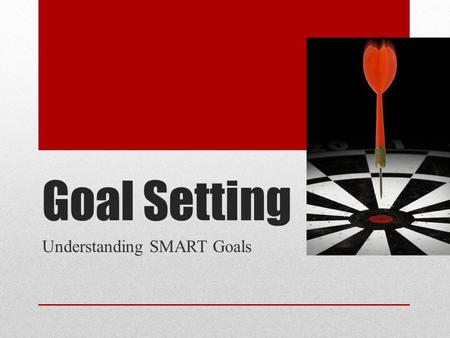 Goal Setting Understanding SMART Goals. Five Principles of Goal Setting 1.Clarity 2.Challenge 3.Commitment 4.Feedback 5.Task Complexity.