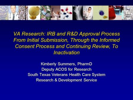 VA Research: IRB and R&D Approval Process From Initial Submission, Through the Informed Consent Process and Continuing Review, To Inactivation Kimberly.