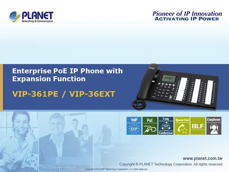 VIP-361PE / VIP-36EXT Enterprise PoE IP Phone with Expansion Function Copyright © PLANET Technology Corporation. All rights reserved.