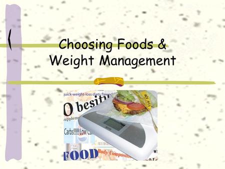 Choosing Foods & Weight Management. Why do you eat? 1.Hunger – the body’s physical response to food 2.Appetite – a desire to eat 1. Sight or smell of.