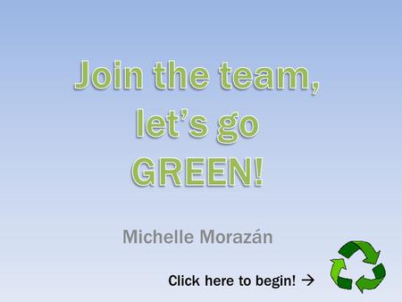 Michelle Morazán Click here to begin!  Today you will learn: About the use and conservation of paper, aluminum cans, and plastic! You will also learn.