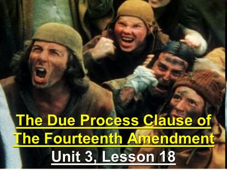 The Due Process Clause of The Fourteenth Amendment Unit 3, Lesson 18.