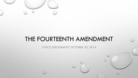 THE FOURTEENTH AMENDMENT CIVICS/GEOGRAPHY OCTOBER 20, 2014.