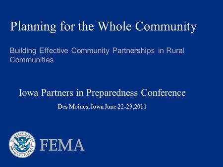 Planning for the Whole Community Building Effective Community Partnerships in Rural Communities Iowa Partners in Preparedness Conference Des Moines, Iowa.