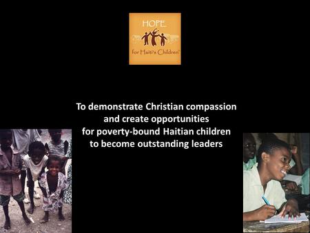 Our Mission To demonstrate Christian compassion and create opportunities for poverty-bound Haitian children to become outstanding leaders.