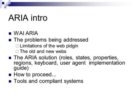ARIA intro WAI ARIA The problems being addressed  Limitations of the web pidgin  The old and new webs The ARIA solution (roles, states, properties, regions,