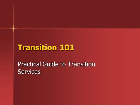 Transition 101 Practical Guide to Transition Services.