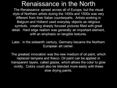 Renaissance in the North The Renaissance spread across all of Europe, but the visual style of Northern artists during the 1400s and 1500s was very different.