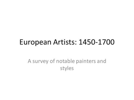 European Artists: 1450-1700 A survey of notable painters and styles.