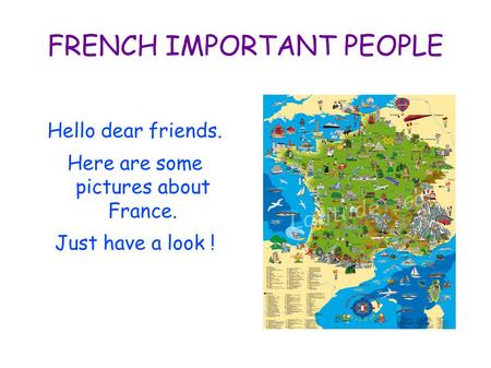 FRENCH IMPORTANT PEOPLE Hello dear friends. Here are some pictures about France. Just have a look !