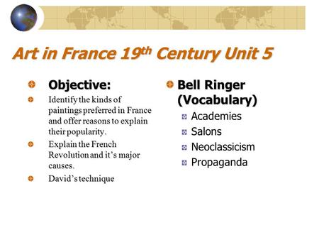 Art in France 19 th Century Unit 5 Objective: Identify the kinds of paintings preferred in France and offer reasons to explain their popularity. Explain.