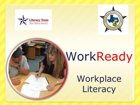 WorkReady Workplace Literacy. WorkReady! Literacy Texas and the South Texas Literacy Coalition announce the initiation of the WorkReady! Workplace literacy.