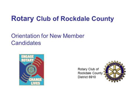 Rotary Club of Rockdale County Orientation for New Member Candidates Rotary Club of Rockdale County District 6910.