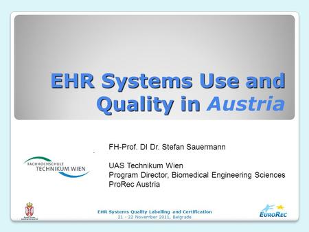 EHR Systems Use and Quality in EHR Systems Use and Quality in Austria EHR Systems Quality Labelling and Certification 21 - 22 November 2011, Belgrade FH-Prof.