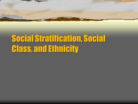 Social Stratification, Social Class, and Ethnicity.