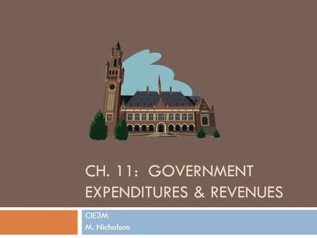 CH. 11: GOVERNMENT EXPENDITURES & REVENUES CIE3M M. Nicholson.