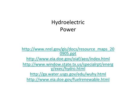 Hydroelectric Power http://www.nrel.gov/gis/docs/resource_maps_200905.ppt http://www.eia.doe.gov/oiaf/aeo/index.html http://www.window.state.tx.us/specialrpt/energy/exec/hydro.html.
